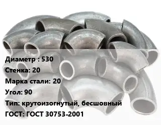 Отвод стальной 530х20 Сталь: 20 Угол:90 крутоизогнутый, бесшовный ГОСТ: ГОСТ 30753-2001